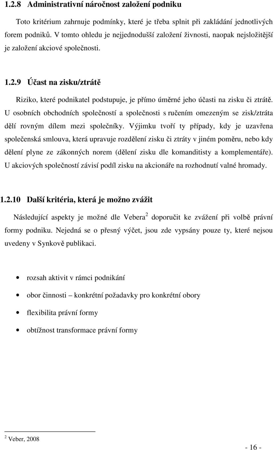 9 Účast na zisku/ztrátě Riziko, které podnikatel podstupuje, je přímo úměrné jeho účasti na zisku či ztrátě.