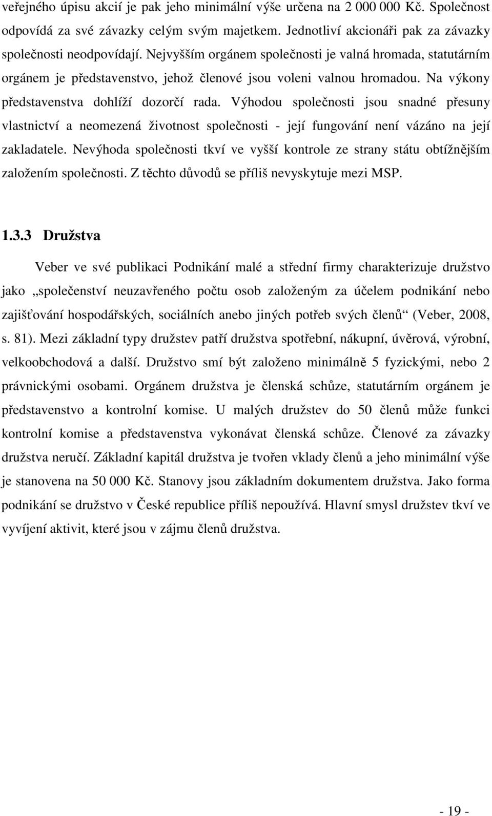 Výhodou společnosti jsou snadné přesuny vlastnictví a neomezená životnost společnosti - její fungování není vázáno na její zakladatele.