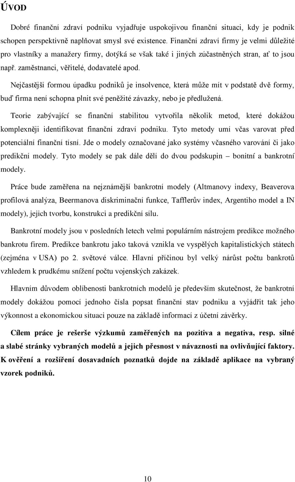 Nejčastější formou úpadku podniků je insolvence, která může mít v podstatě dvě formy, buď firma není schopna plnit své peněžité závazky, nebo je předlužená.