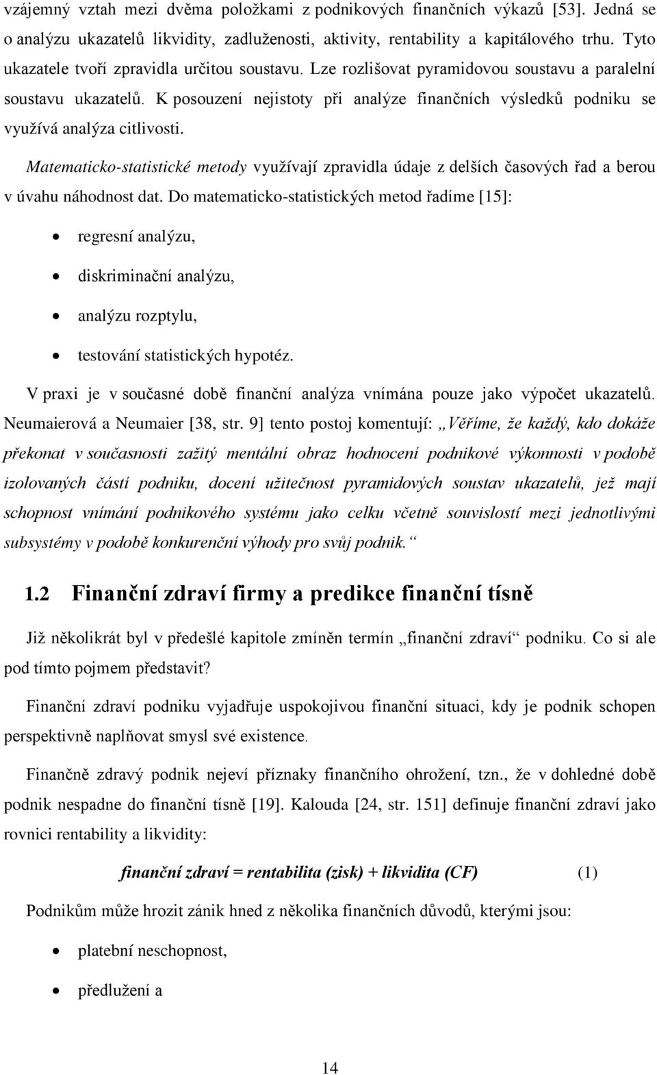 K posouzení nejistoty při analýze finančních výsledků podniku se využívá analýza citlivosti.