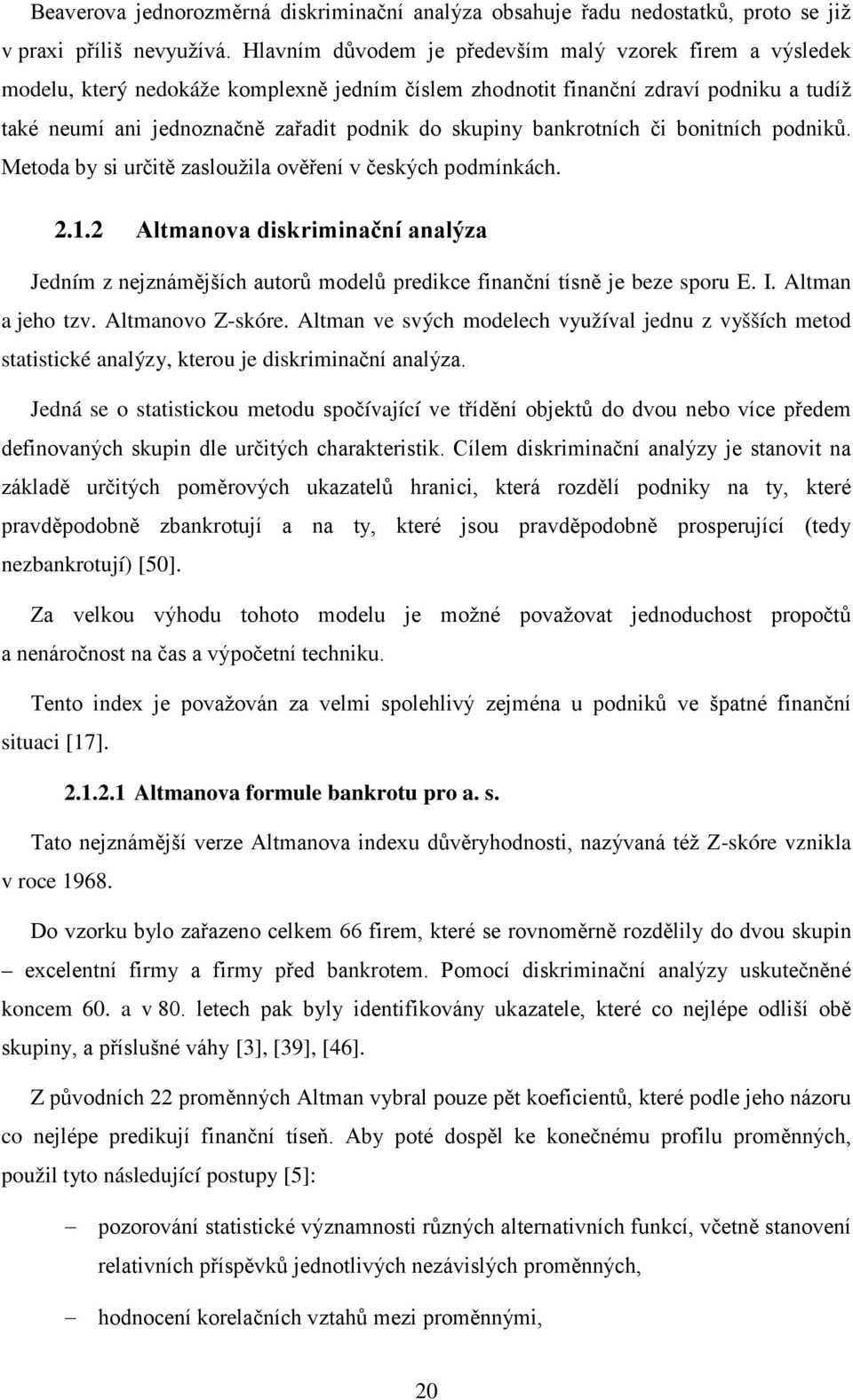 bankrotních či bonitních podniků. Metoda by si určitě zasloužila ověření v českých podmínkách. 2.1.