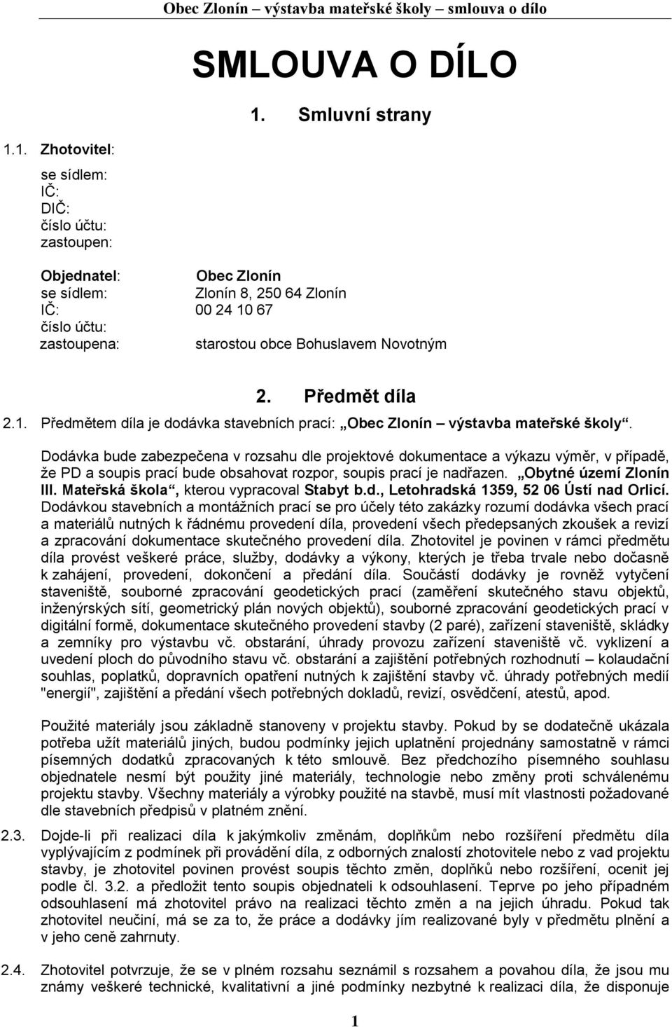 1. Zhotovitel: se sídlem: IČ: DIČ: číslo účtu: zastoupen: Objednatel: Obec Zlonín se sídlem: Zlonín 8, 250 64 Zlonín IČ: 00 24 10 67 číslo účtu: zastoupena: starostou obce Bohuslavem Novotným 2.