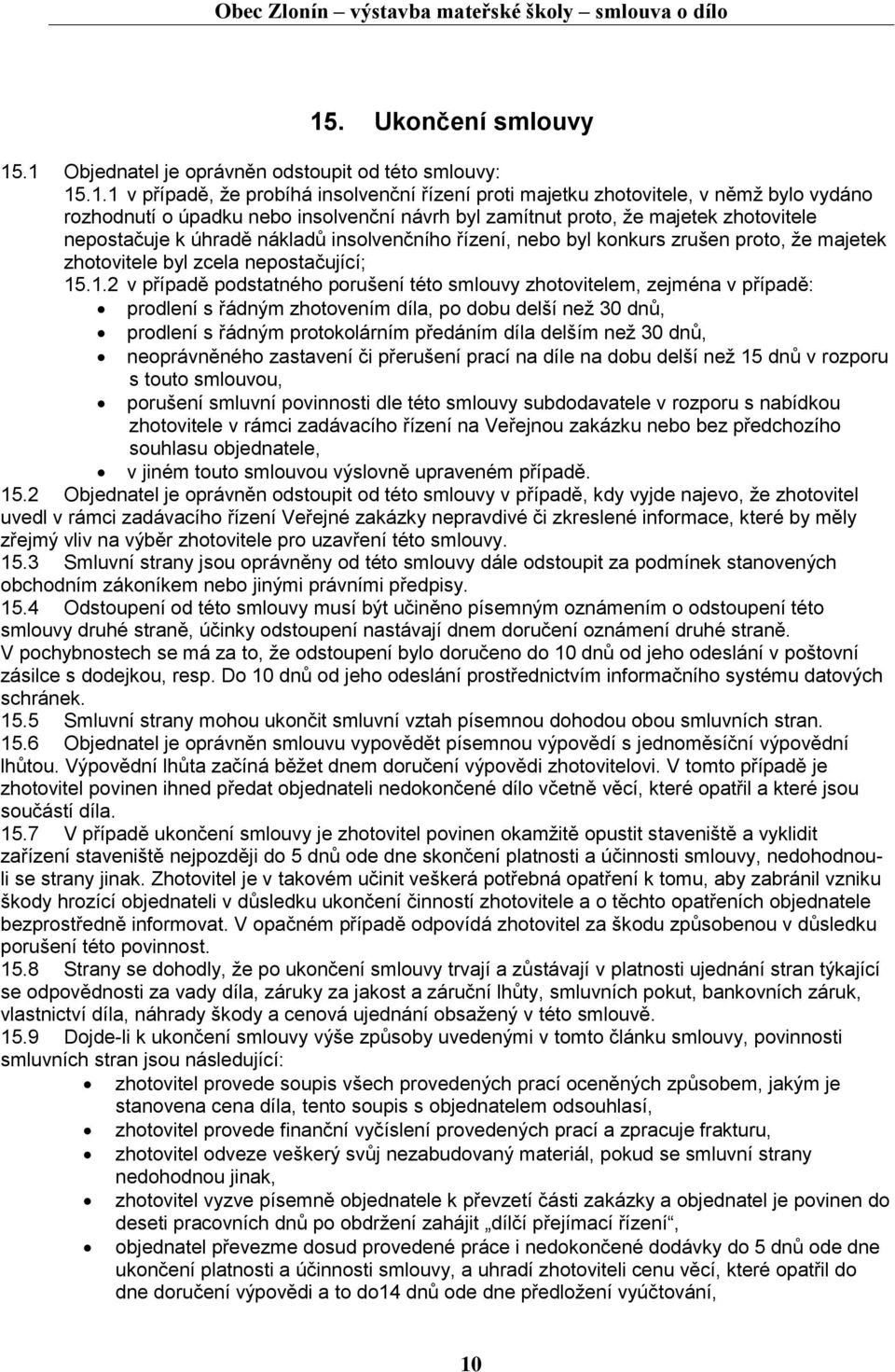 .1.2 v případě podstatného porušení této smlouvy zhotovitelem, zejména v případě: prodlení s řádným zhotovením díla, po dobu delší než 30 dnů, prodlení s řádným protokolárním předáním díla delším než