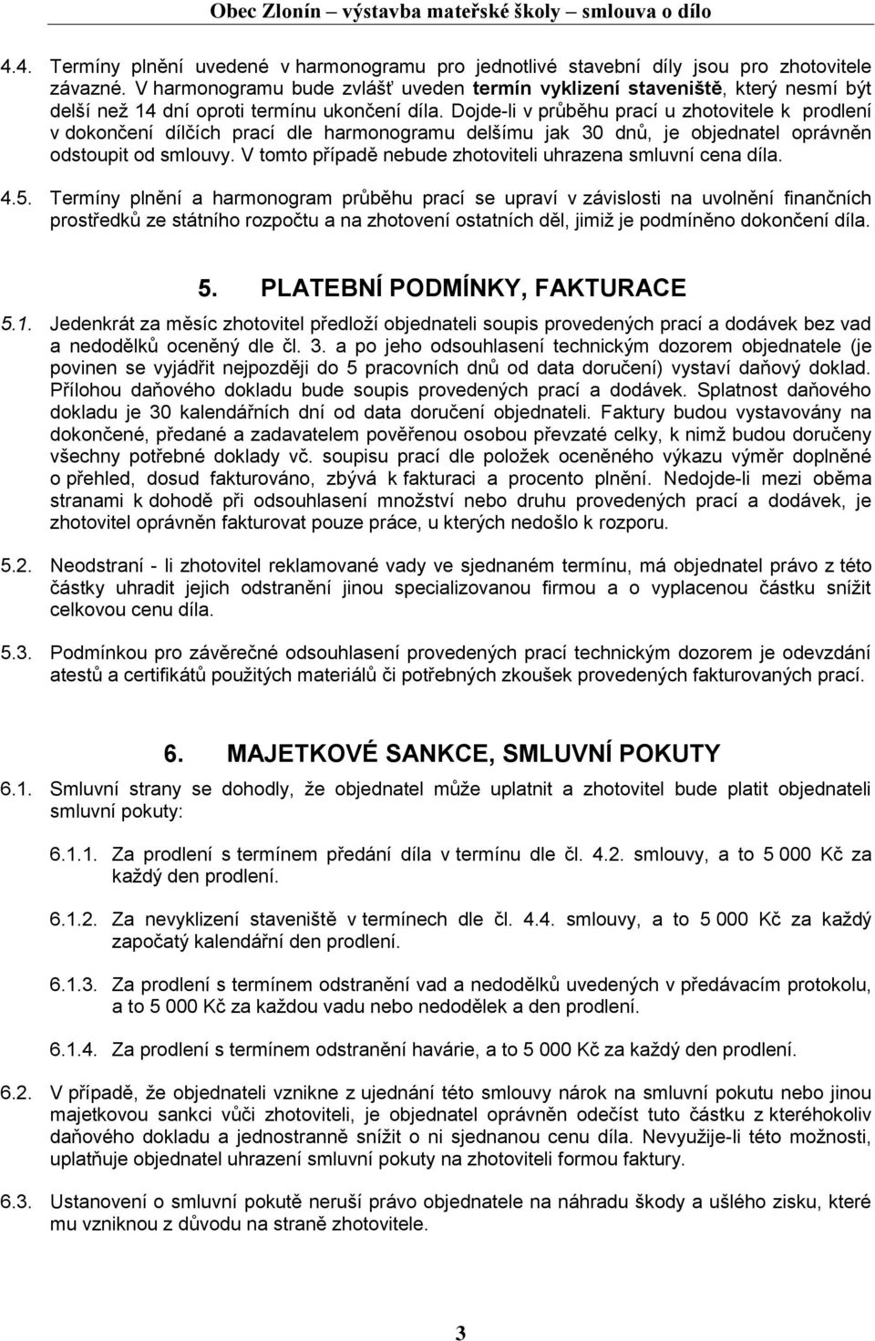 Dojde-li v průběhu prací u zhotovitele k prodlení v dokončení dílčích prací dle harmonogramu delšímu jak 30 dnů, je objednatel oprávněn odstoupit od smlouvy.