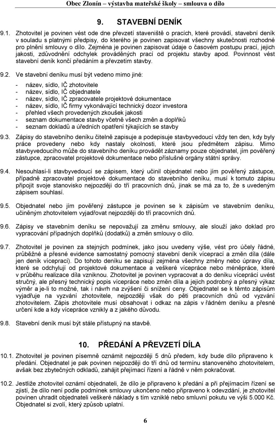 smlouvy o dílo. Zejména je povinen zapisovat údaje o časovém postupu prací, jejich jakosti, zdůvodnění odchylek prováděných prací od projektu stavby apod.