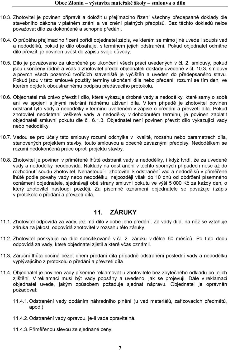 O průběhu přejímacího řízení pořídí objednatel zápis, ve kterém se mimo jiné uvede i soupis vad a nedodělků, pokud je dílo obsahuje, s termínem jejich odstranění.