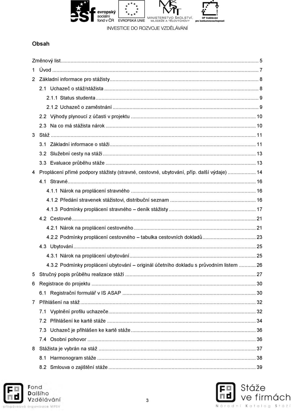 .. 13 4 Proplácení přímé podpory stážisty (stravné, cestovné, ubytování, příp. další výdaje)... 14 4.1 Stravné... 16 4.1.1 Nárok na proplácení stravného... 16 4.1.2 Předání stravenek stážistovi, distribuční seznam.