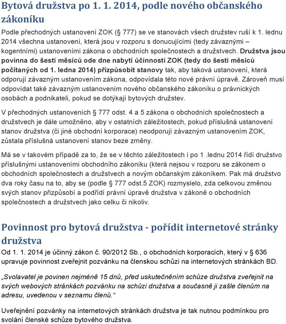 Družstva jsou povinna do šesti měsíců ode dne nabytí účinnosti ZOK (tedy do šesti měsíců počítaných od 1.