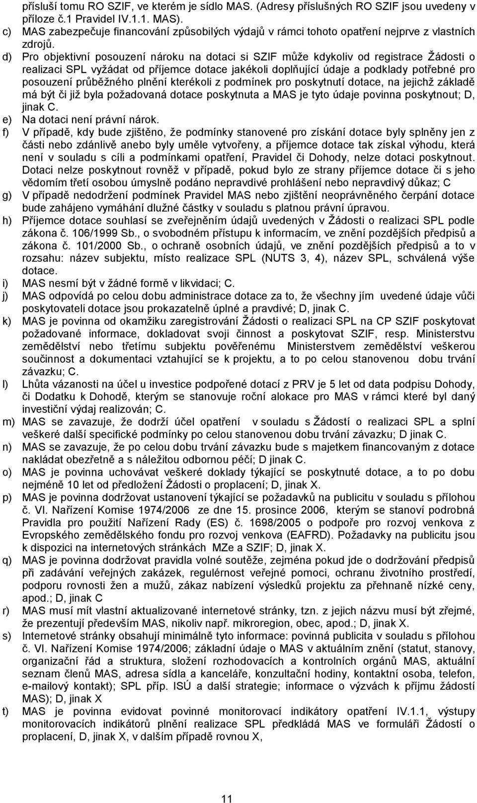 d) Pro objektivní posouzení nároku na dotaci si SZIF může kdykoliv od registrace Žádosti o realizaci SPL vyžádat od příjemce dotace jakékoli doplňující údaje a podklady potřebné pro posouzení