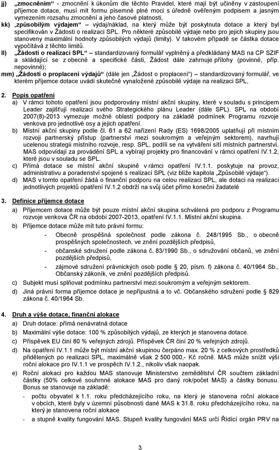 Pro některé způsobilé výdaje nebo pro jejich skupiny jsou stanoveny maximální hodnoty způsobilých výdajů (limity). V takovém případě se částka dotace ll) vypočítává z těchto limitů.