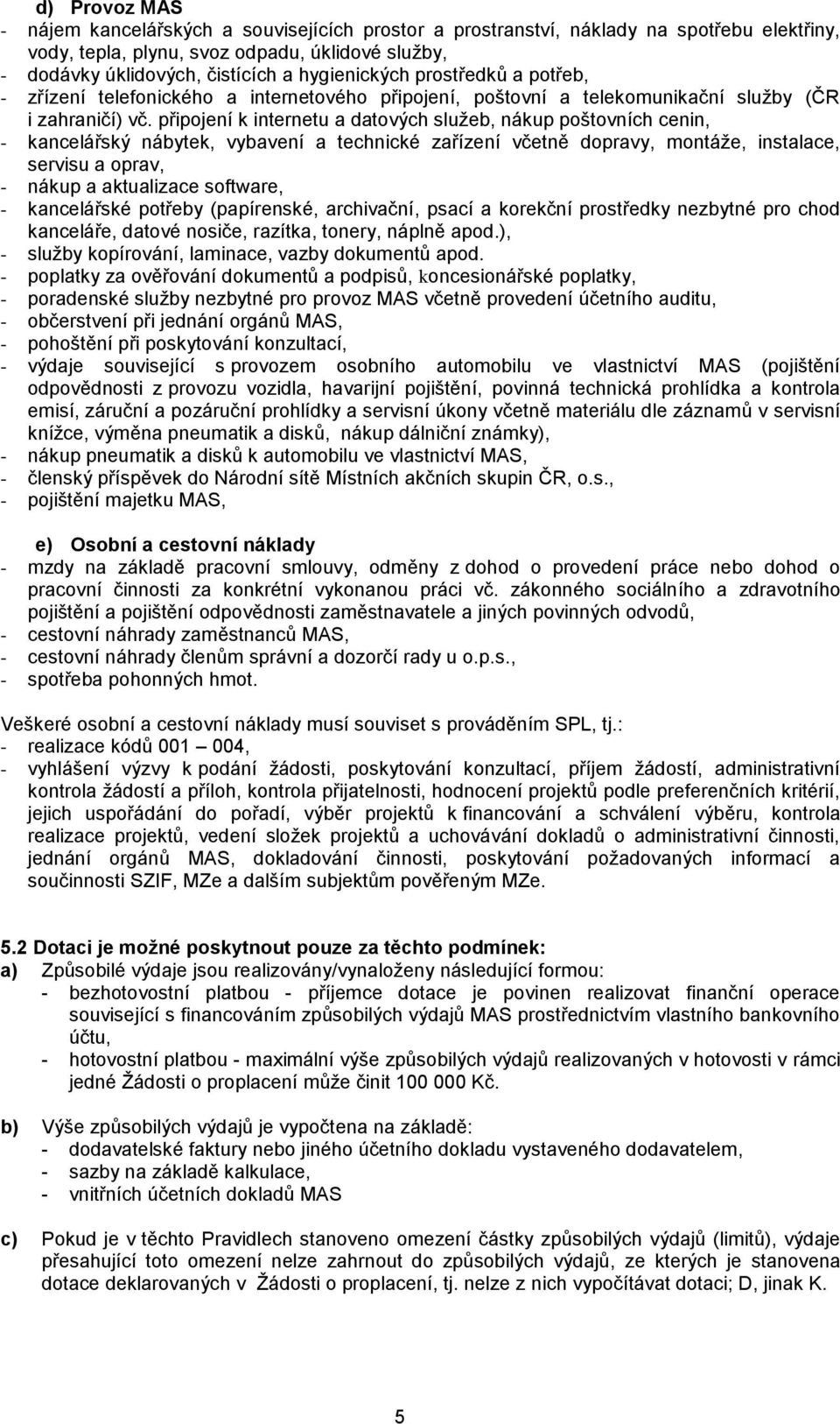 připojení k internetu a datových služeb, nákup poštovních cenin, - kancelářský nábytek, vybavení a technické zařízení včetně dopravy, montáže, instalace, servisu a oprav, - nákup a aktualizace