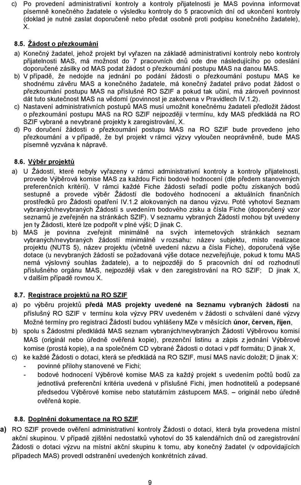 Žádost o přezkoumání a) Konečný žadatel, jehož projekt byl vyřazen na základě administrativní kontroly nebo kontroly přijatelnosti MAS, má možnost do 7 pracovních dnů ode dne následujícího po