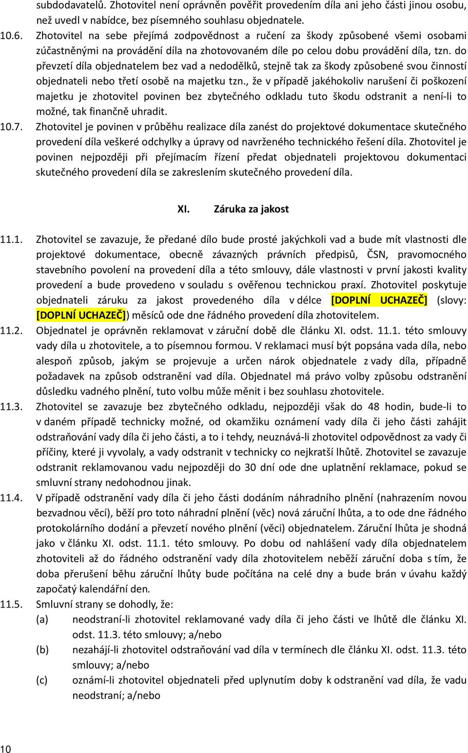 do převzetí díla objednatelem bez vad a nedodělků, stejně tak za škody způsobené svou činností objednateli nebo třetí osobě na majetku tzn.