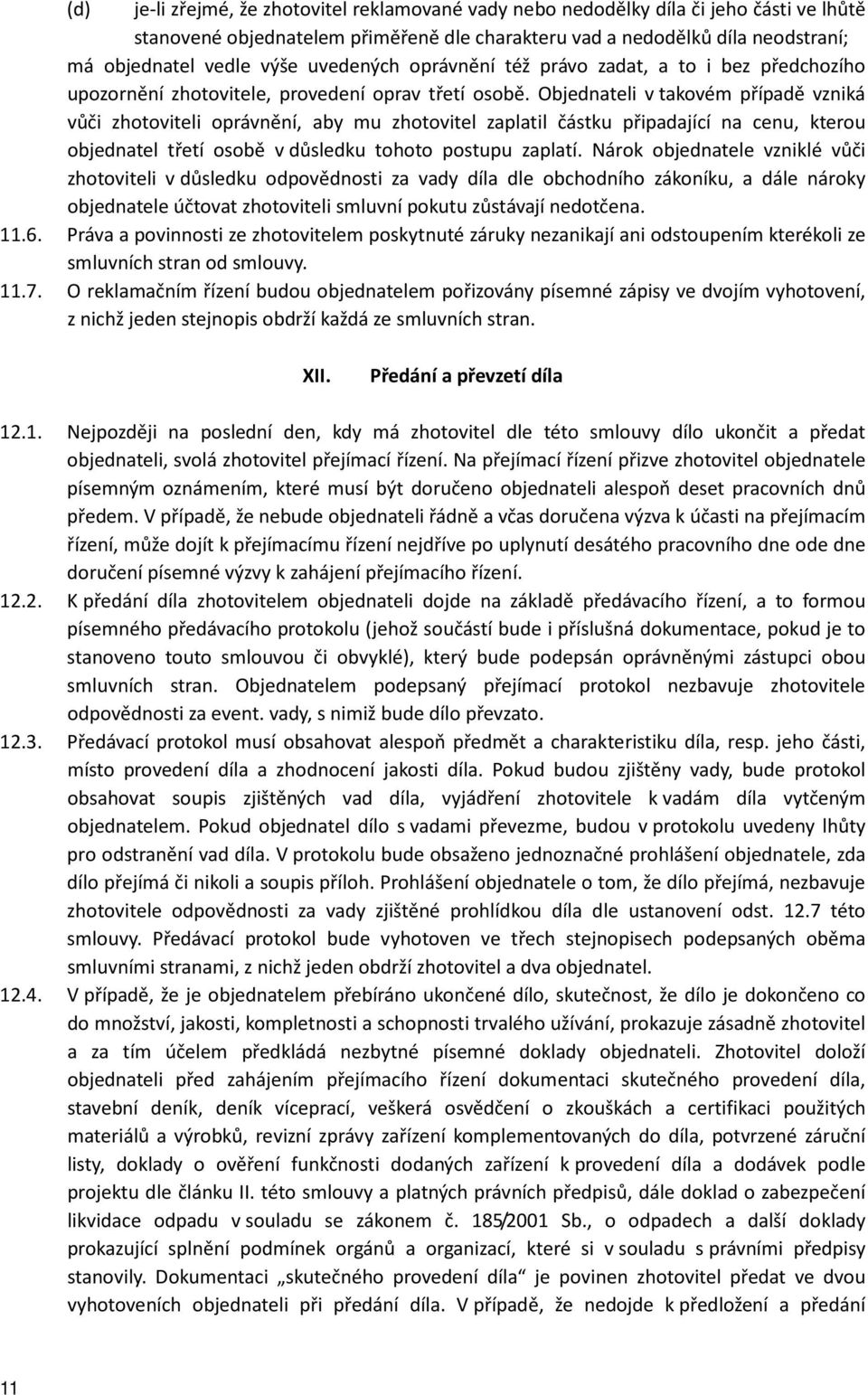 Objednateli v takovém případě vzniká vůči zhotoviteli oprávnění, aby mu zhotovitel zaplatil částku připadající na cenu, kterou objednatel třetí osobě v důsledku tohoto postupu zaplatí.