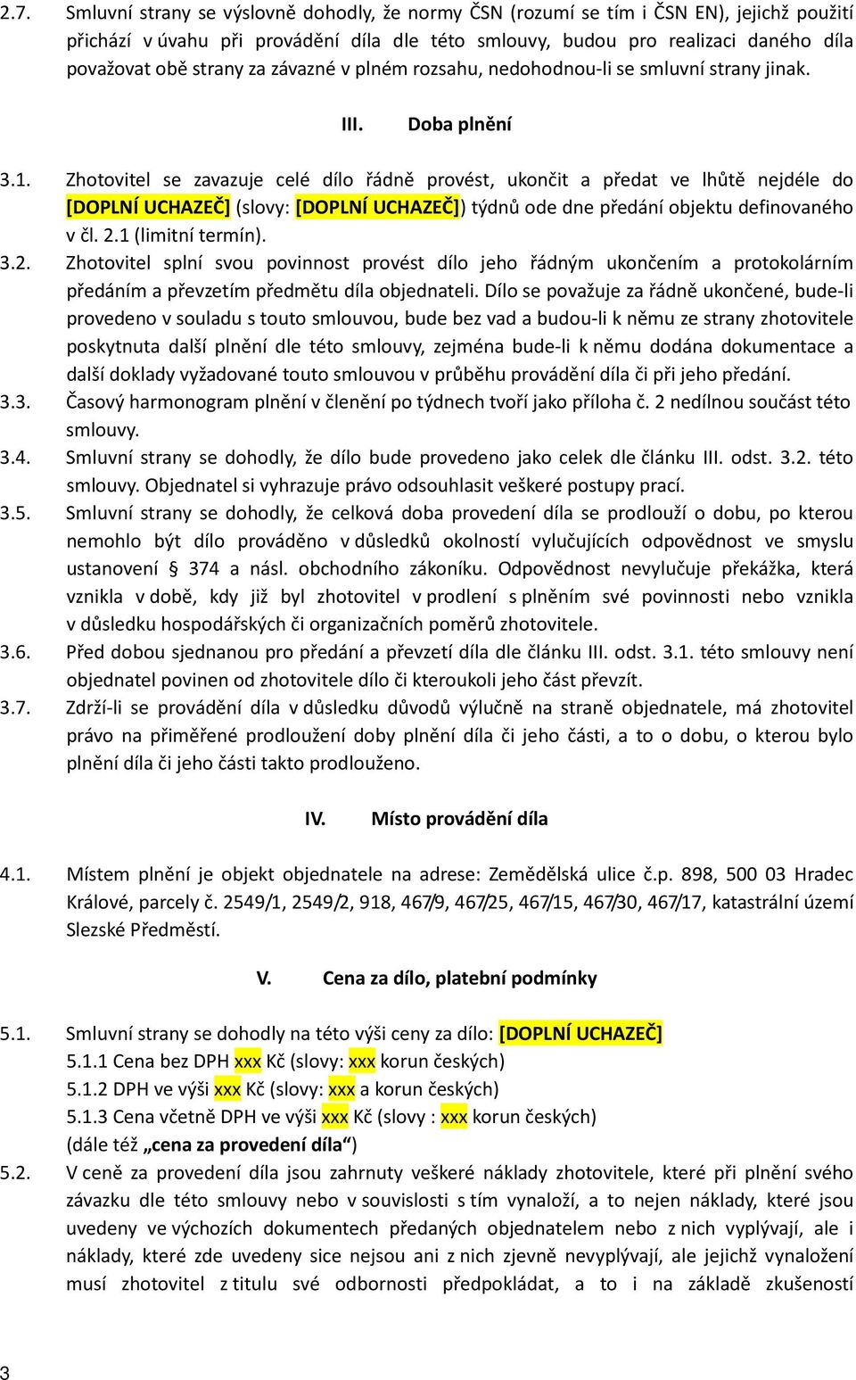 Zhotovitel se zavazuje celé dílo řádně provést, ukončit a předat ve lhůtě nejdéle do [DOPLNÍ UCHAZEČ] (slovy: [DOPLNÍ UCHAZEČ]) týdnů ode dne předání objektu definovaného v čl. 2.1 (limitní termín).