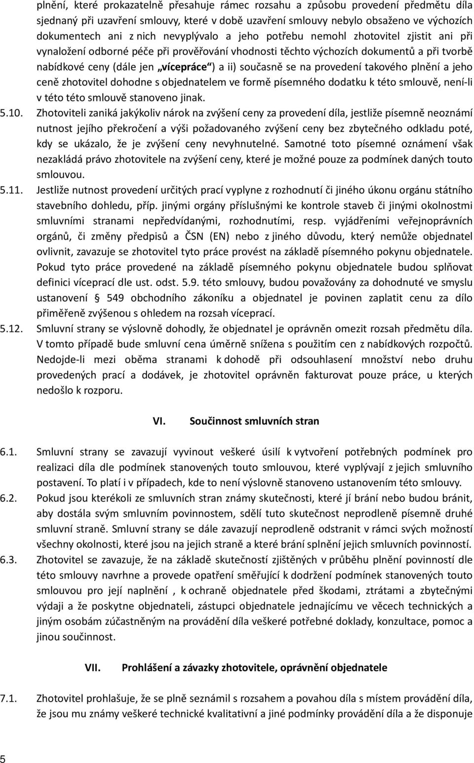 současně se na provedení takového plnění a jeho ceně zhotovitel dohodne s objednatelem ve formě písemného dodatku k této smlouvě, není-li v této této smlouvě stanoveno jinak. 5.10.