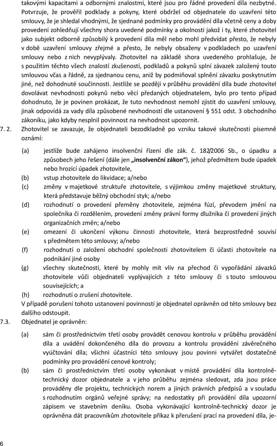 zohledňují všechny shora uvedené podmínky a okolnosti jakož i ty, které zhotovitel jako subjekt odborně způsobilý k provedení díla měl nebo mohl předvídat přesto, že nebyly v době uzavření smlouvy