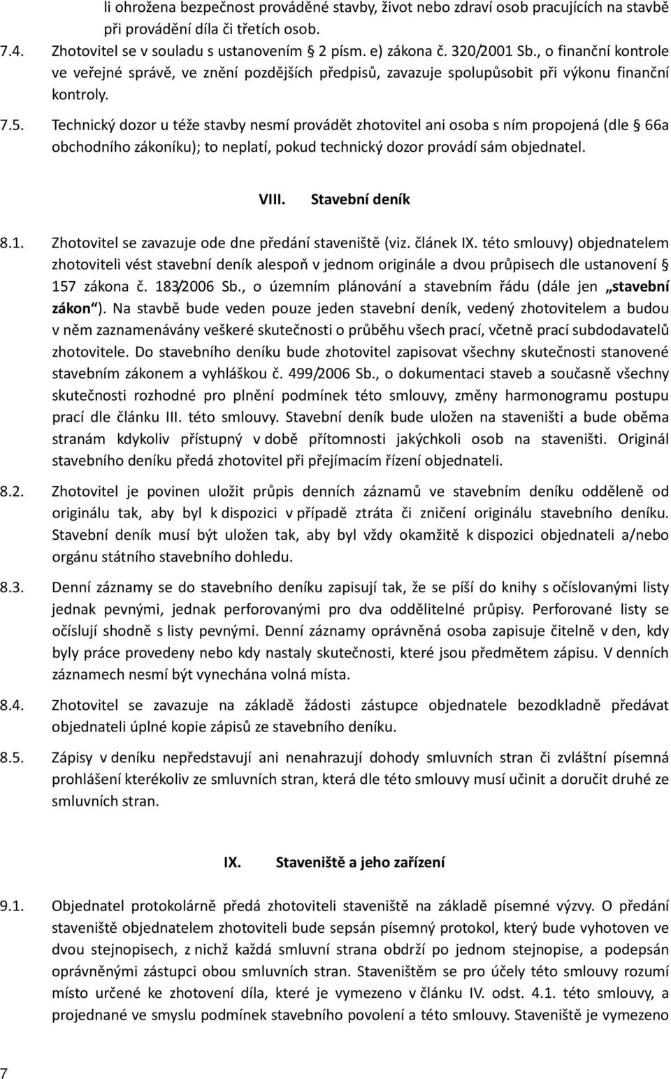 Technický dozor u téže stavby nesmí provádět zhotovitel ani osoba s ním propojená (dle 66a obchodního zákoníku); to neplatí, pokud technický dozor provádí sám objednatel. VIII. Stavební deník 8.1.