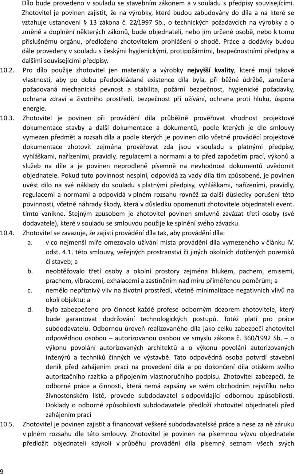 , o technických požadavcích na výrobky a o změně a doplnění některých zákonů, bude objednateli, nebo jím určené osobě, nebo k tomu příslušnému orgánu, předloženo zhotovitelem prohlášení o shodě.