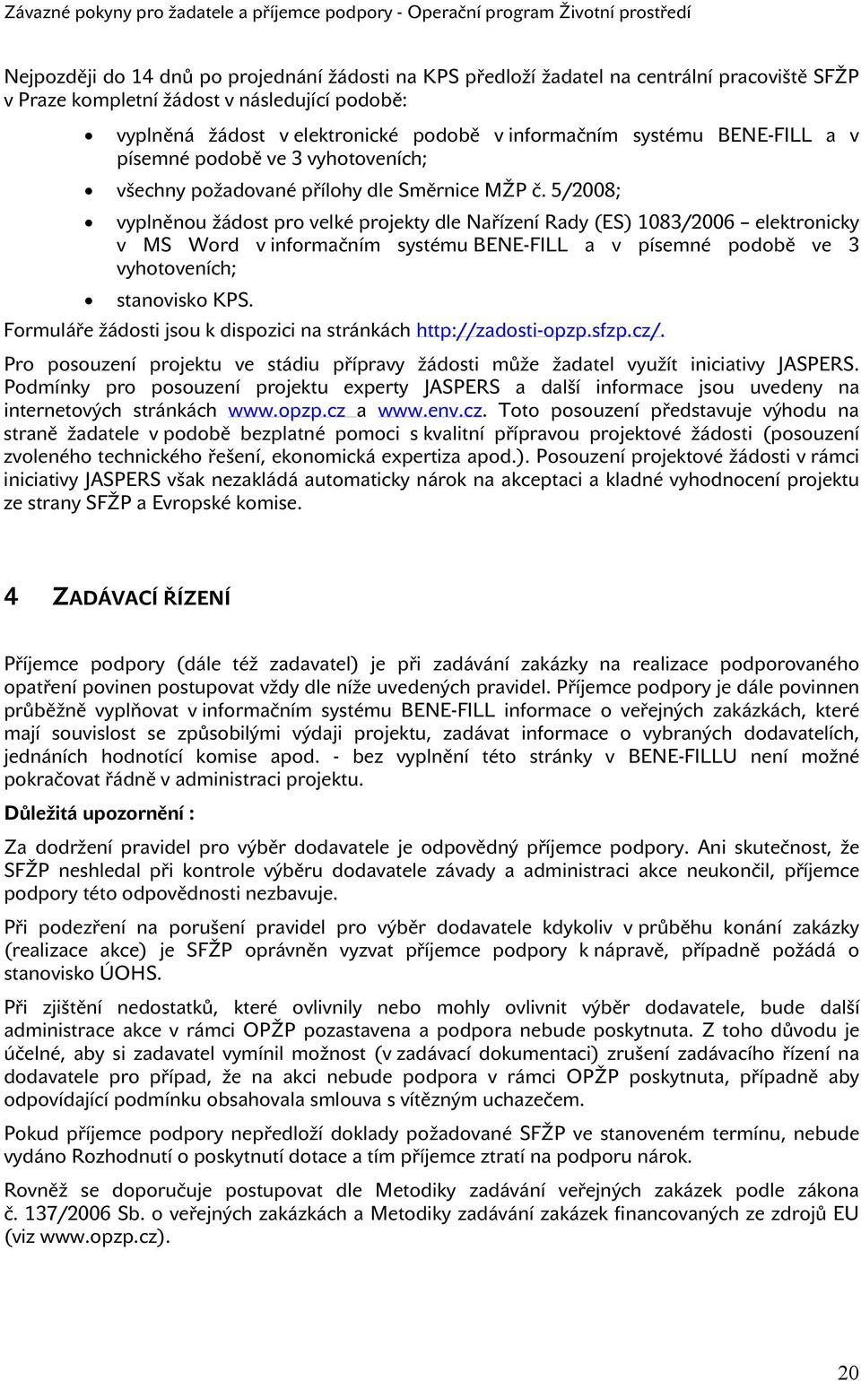 5/2008; vyplněnou žádost pro velké projekty dle Nařízení Rady (ES) 1083/2006 elektronicky v MS Word v informačním systému BENE-FILL a v písemné podobě ve 3 vyhotoveních; stanovisko KPS.