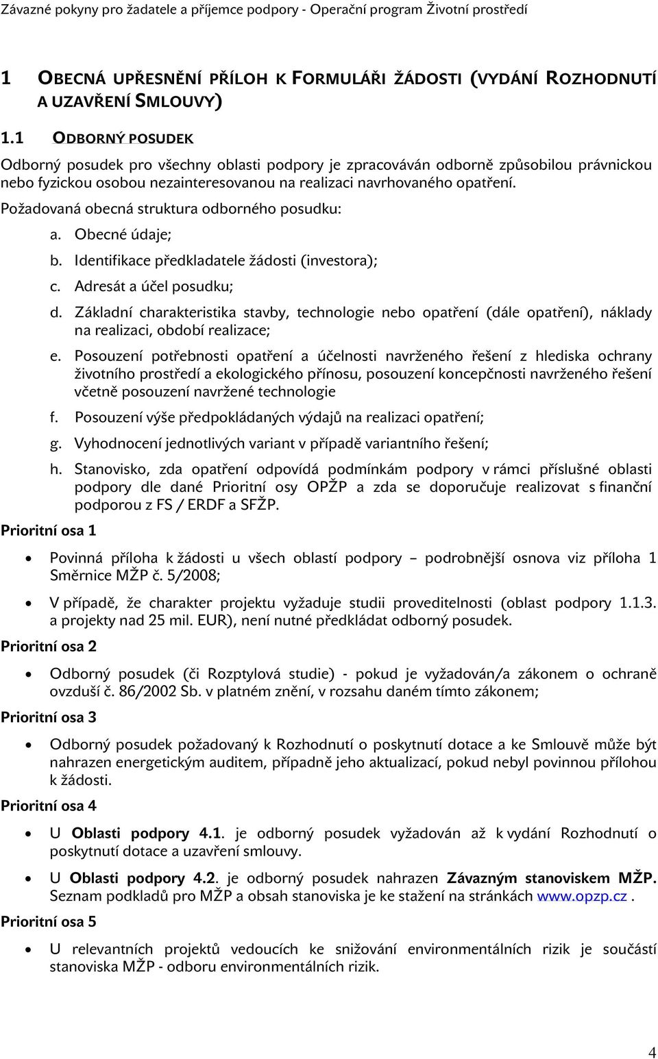 Požadovaná obecná struktura odborného posudku: Prioritní osa 1 a. Obecné údaje; b. Identifikace předkladatele žádosti (investora); c. Adresát a účel posudku; d.