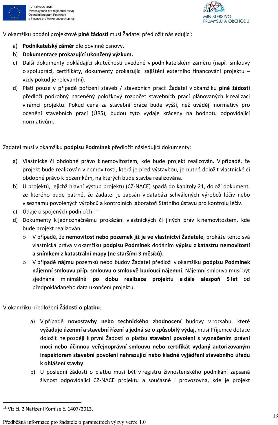 smlouvy o spolupráci, certifikáty, dokumenty prokazující zajištění externího financování projektu vždy pokud je relevantní).