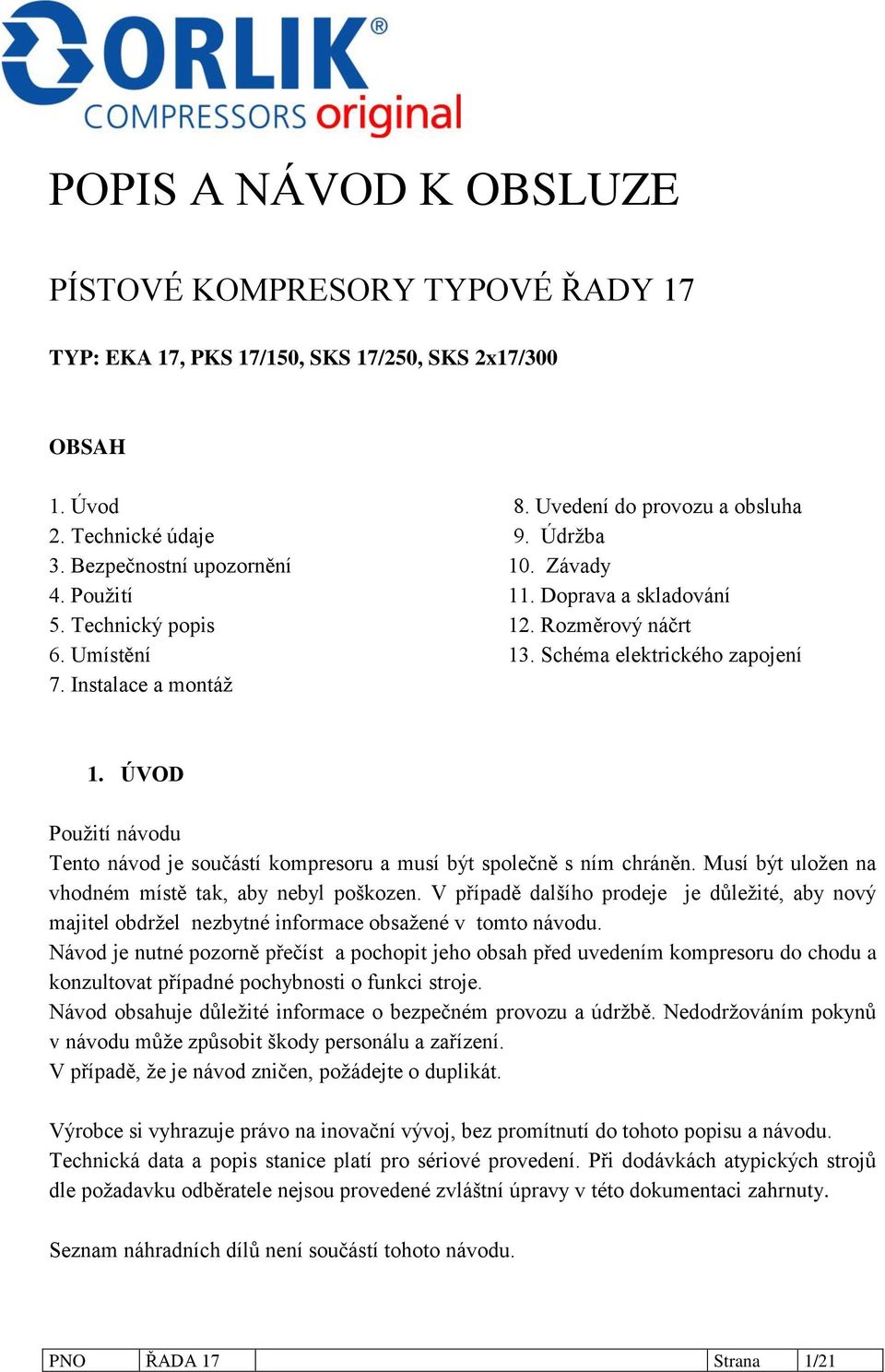 ÚVOD Použití návodu Tento návod je součástí kompresoru a musí být společně s ním chráněn. Musí být uložen na vhodném místě tak, aby nebyl poškozen.