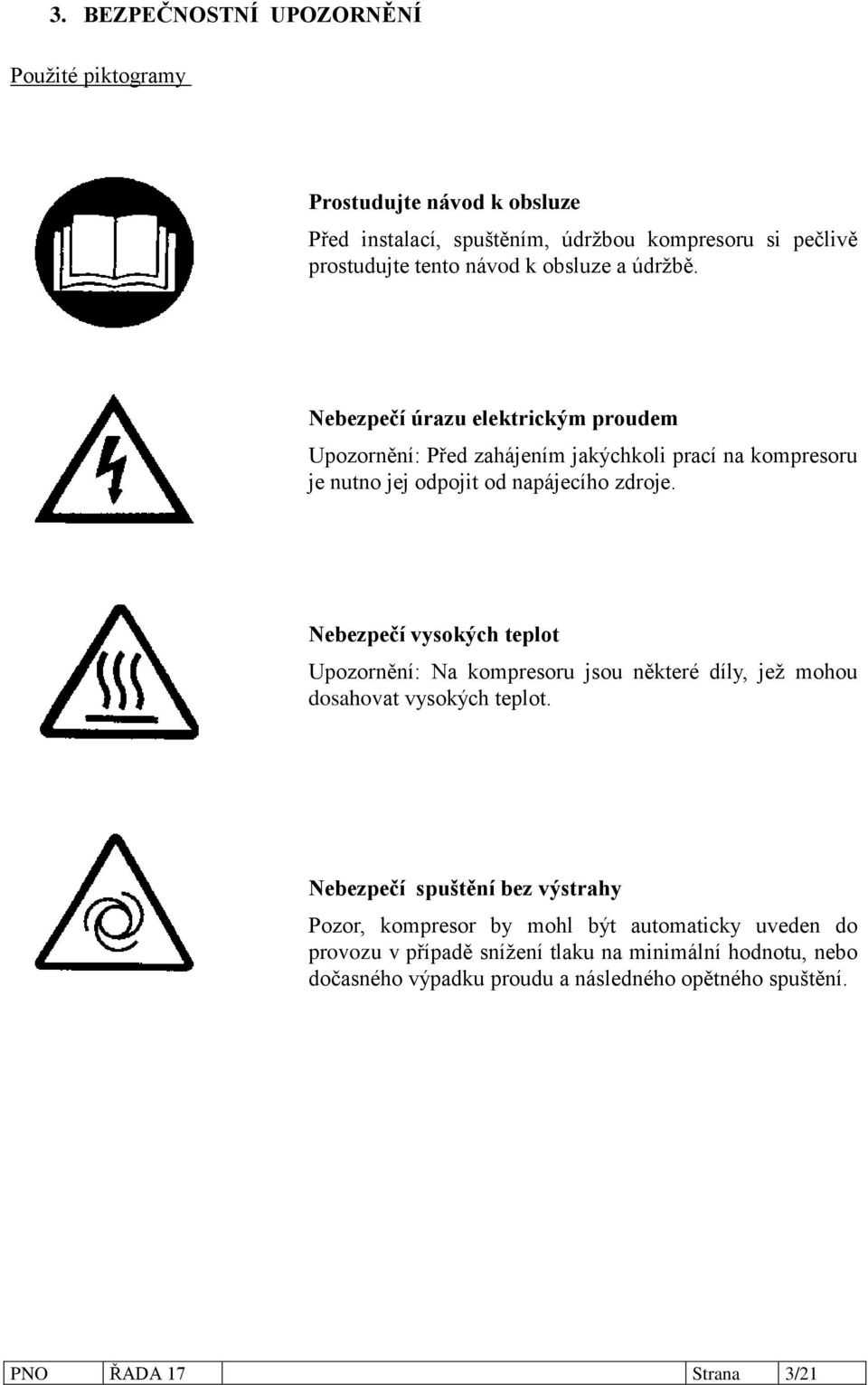 Nebezpečí vysokých teplot Upozornění: Na kompresoru jsou některé díly, jež mohou dosahovat vysokých teplot.