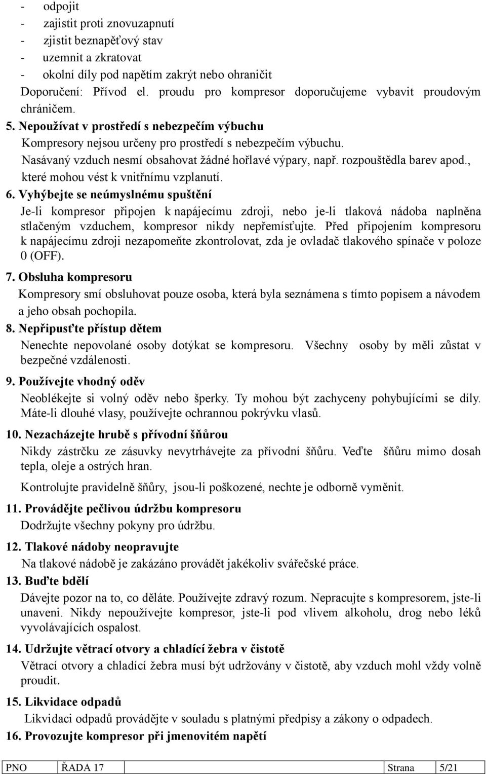 Nasávaný vzduch nesmí obsahovat žádné hořlavé výpary, např. rozpouštědla barev apod., které mohou vést k vnitřnímu vzplanutí. 6.