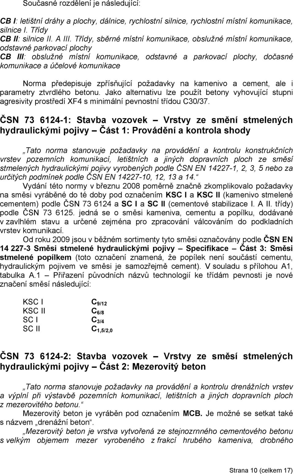 předepisuje zpřísňující požadavky na kamenivo a cement, ale i parametry ztvrdlého betonu.