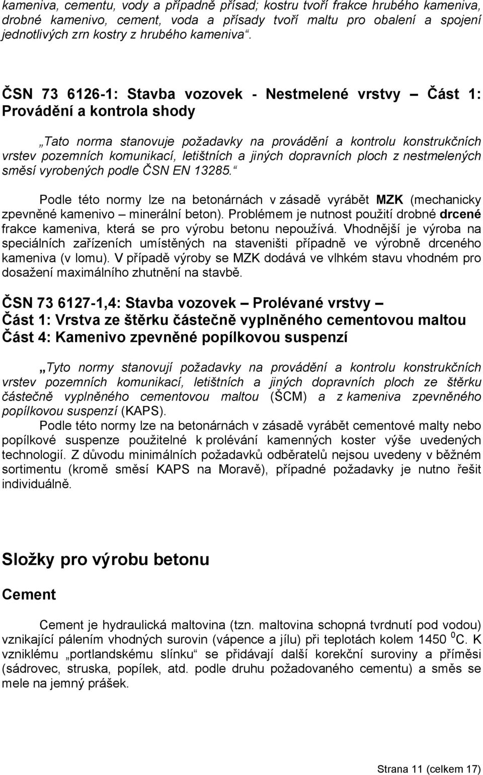 jiných dopravních ploch z nestmelených směsí vyrobených podle ČSN EN 13285. Podle této normy lze na betonárnách v zásadě vyrábět MZK (mechanicky zpevněné kamenivo minerální beton).