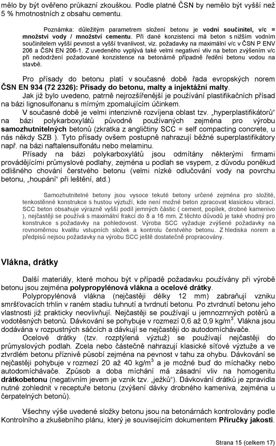 Při dané konzistenci má beton s nižším vodním součinitelem vyšší pevnost a vyšší trvanlivost, viz. požadavky na maximální v/c v ČSN P ENV 206 a ČSN EN 206-1.