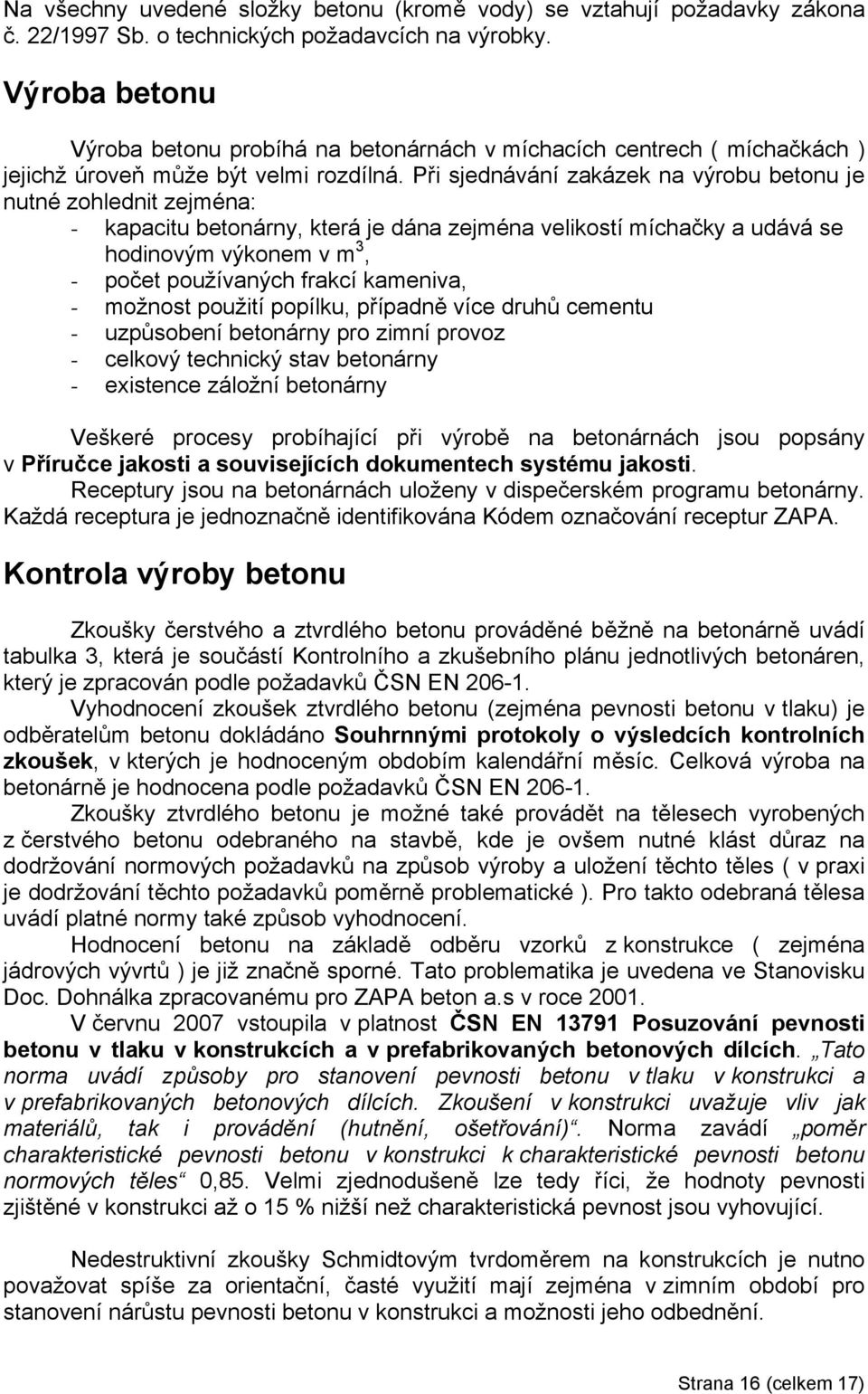 Při sjednávání zakázek na výrobu betonu je nutné zohlednit zejména: - kapacitu betonárny, která je dána zejména velikostí míchačky a udává se hodinovým výkonem v m 3, - počet používaných frakcí