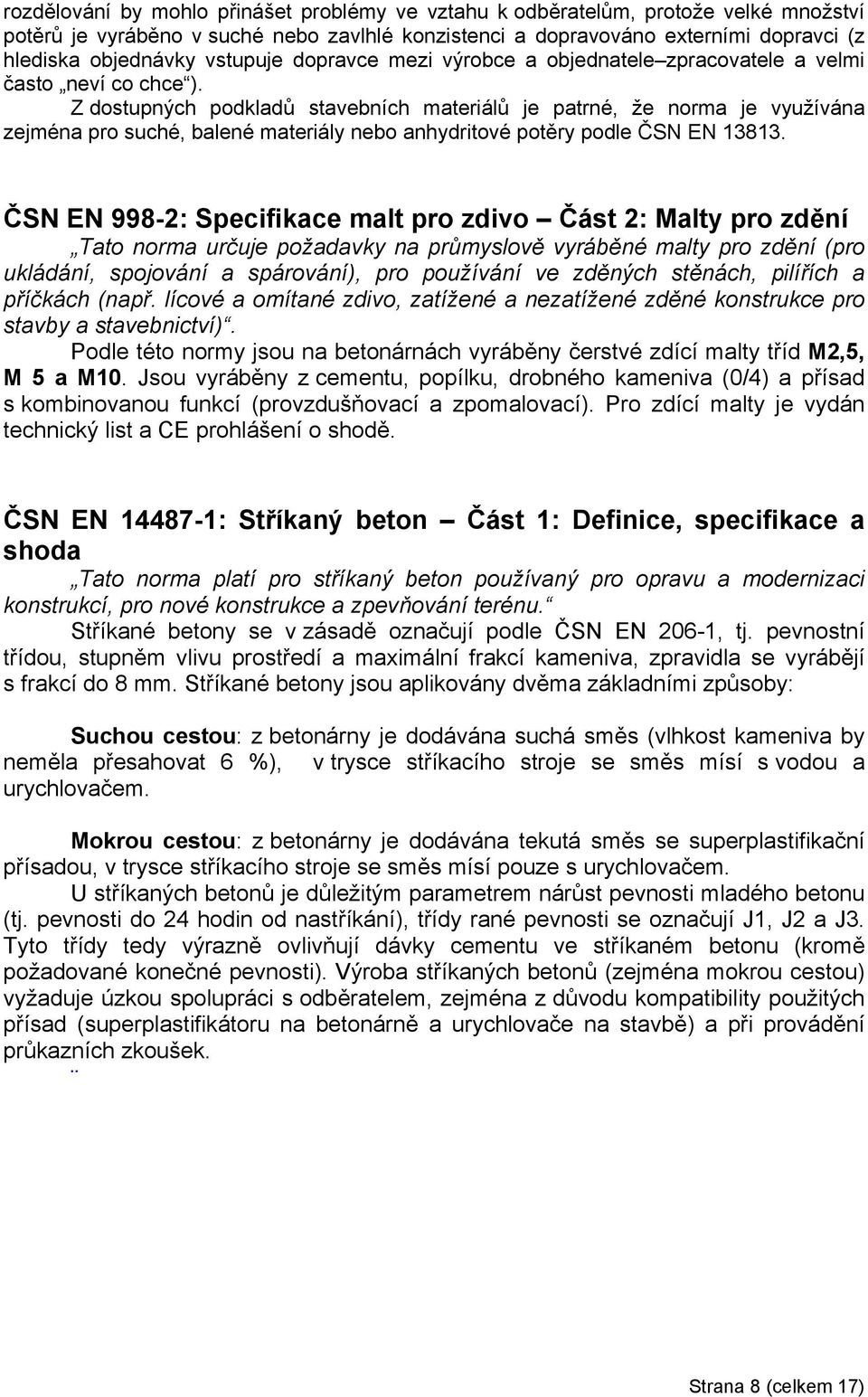 Z dostupných podkladů stavebních materiálů je patrné, že norma je využívána zejména pro suché, balené materiály nebo anhydritové potěry podle ČSN EN 13813.