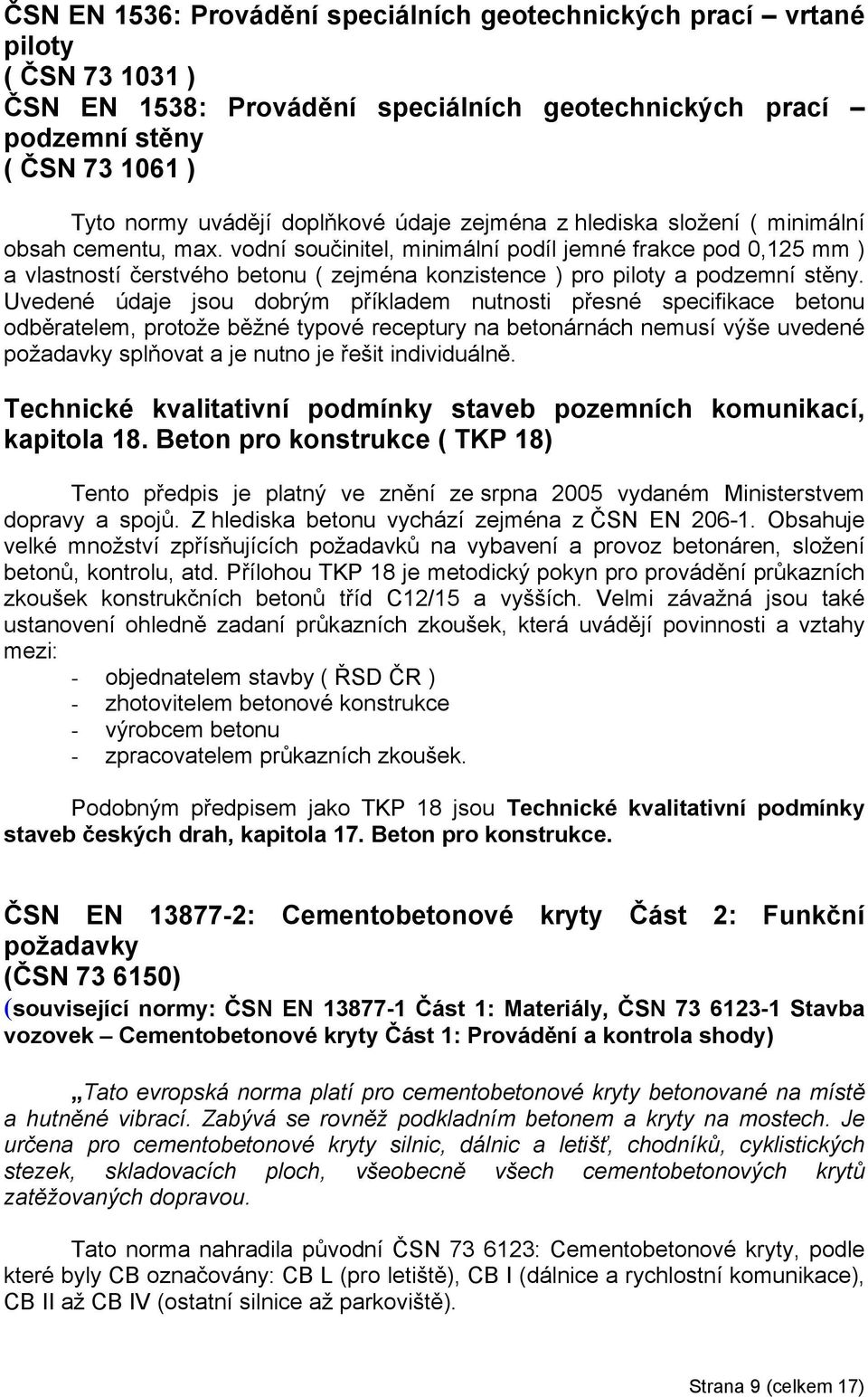 vodní součinitel, minimální podíl jemné frakce pod 0,125 mm ) a vlastností čerstvého betonu ( zejména konzistence ) pro piloty a podzemní stěny.