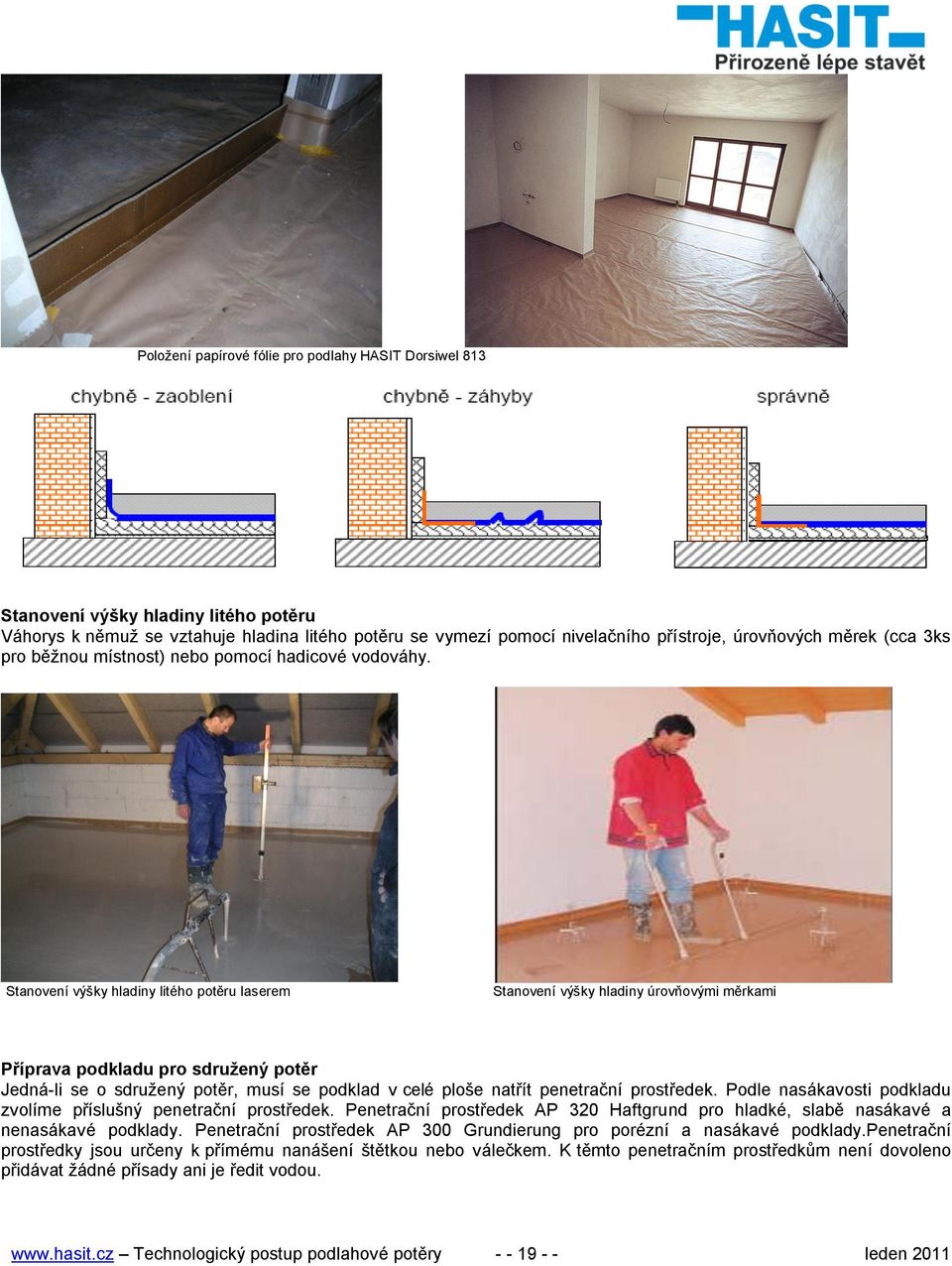 Stanovení výšky hladiny litého potěru laserem Stanovení výšky hladiny úrovňovými měrkami Příprava podkladu pro sdružený potěr Jedná-li se o sdružený potěr, musí se podklad v celé ploše natřít