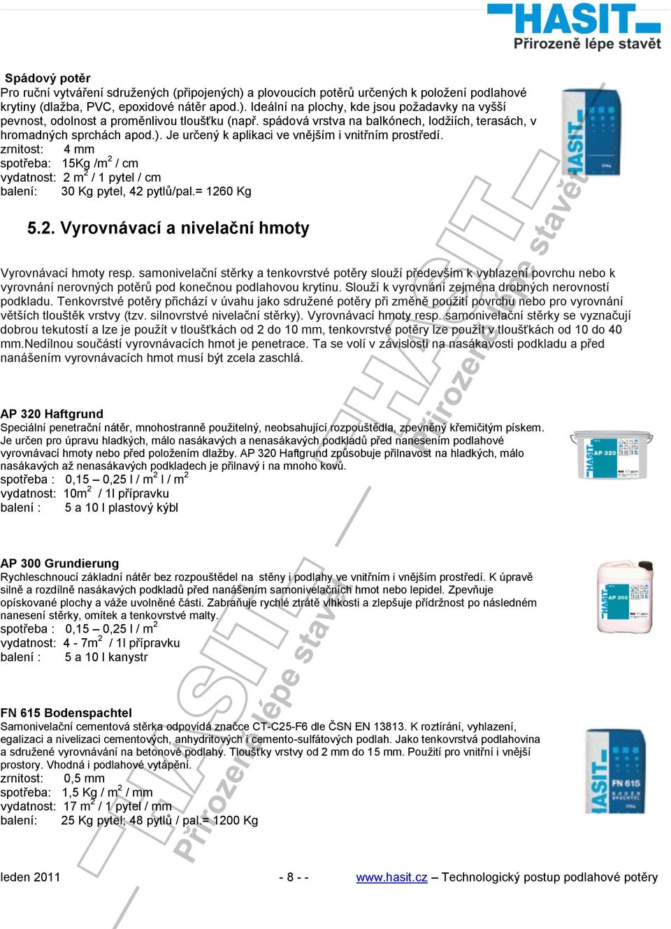 zrnitost: 4 mm spotřeba: 15Kg /m 2 / cm vydatnost: 2 m 2 / 1 pytel / cm balení: 30 Kg pytel, 42 pytlů/pal.= 1260 Kg 5.2. Vyrovnávací a nivelační hmoty Vyrovnávací hmoty resp.