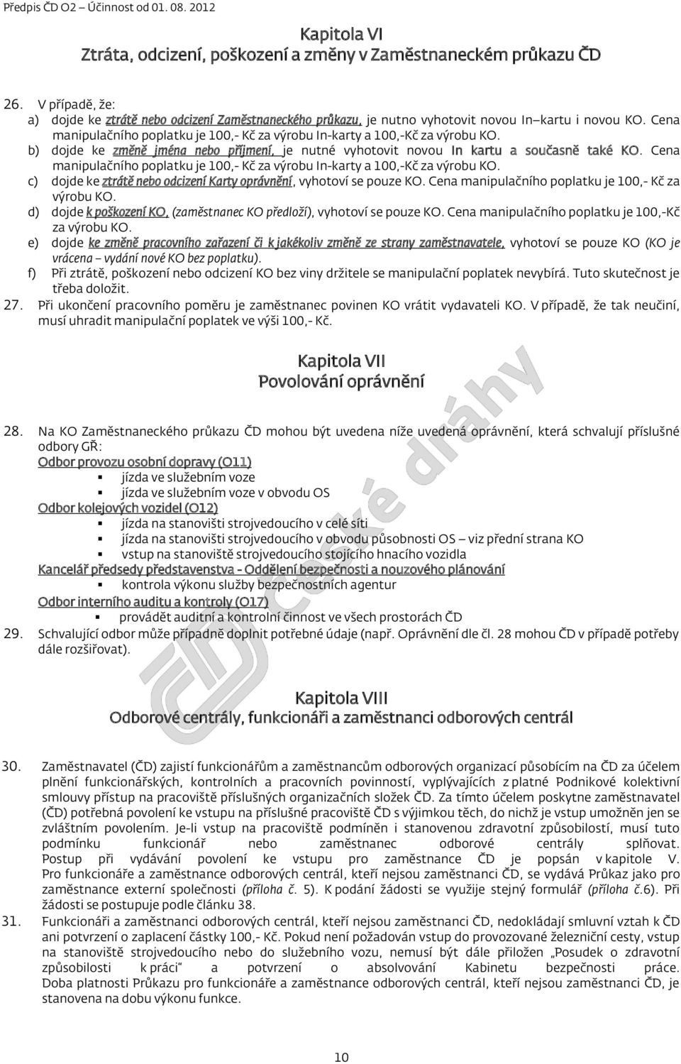 Cena manipulačního poplatku je 100,- Kč za výrobu In-karty a 100,-Kč za výrobu KO. b) dojde ke změně jména nebo příjmení, je nutné vyhotovit novou In kartu a současně také KO.