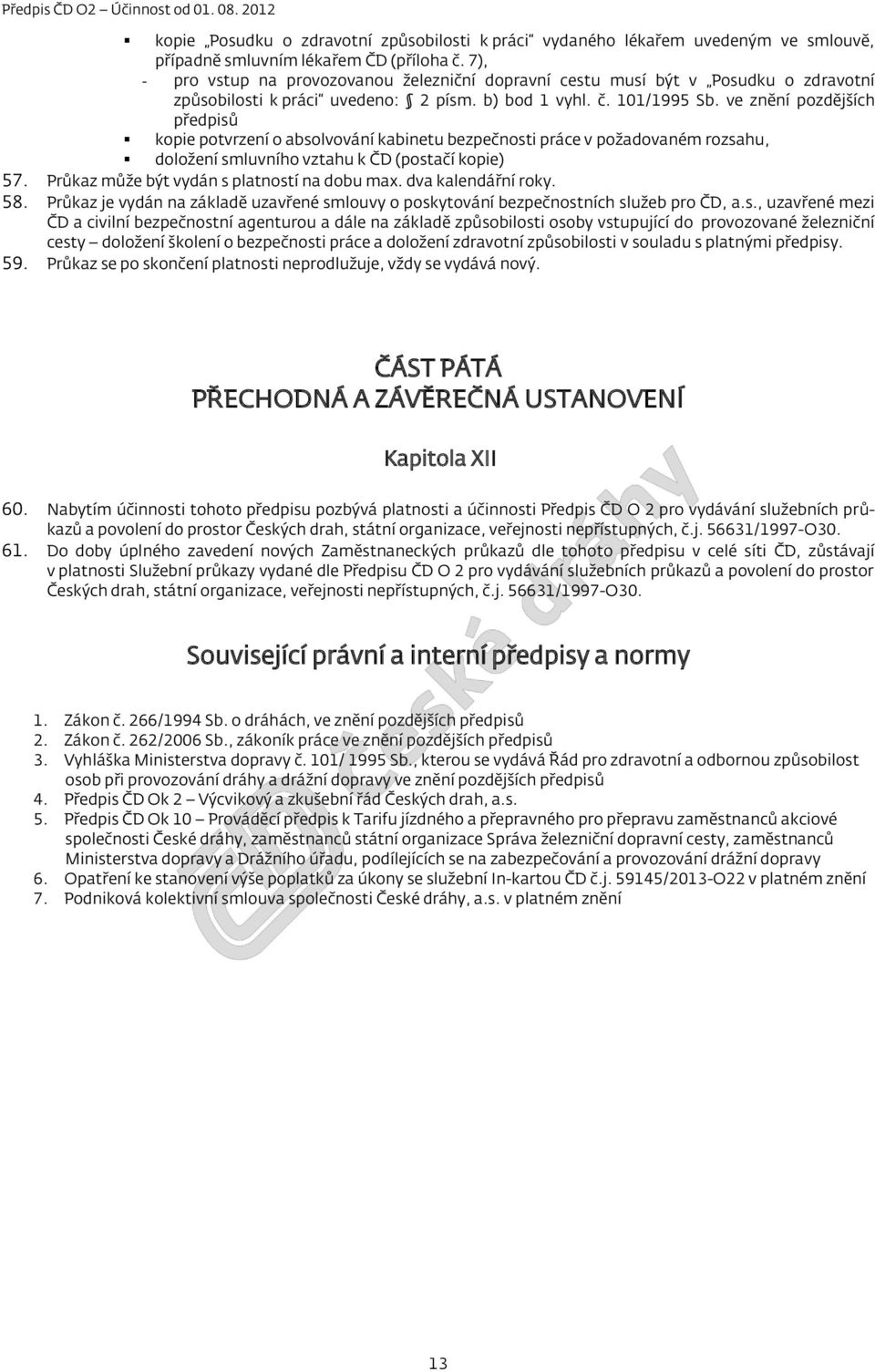 ve znění pozdějších předpisů kopie potvrzení o absolvování kabinetu bezpečnosti práce v požadovaném rozsahu, doložení smluvního vztahu k ČD (postačí kopie) 57.