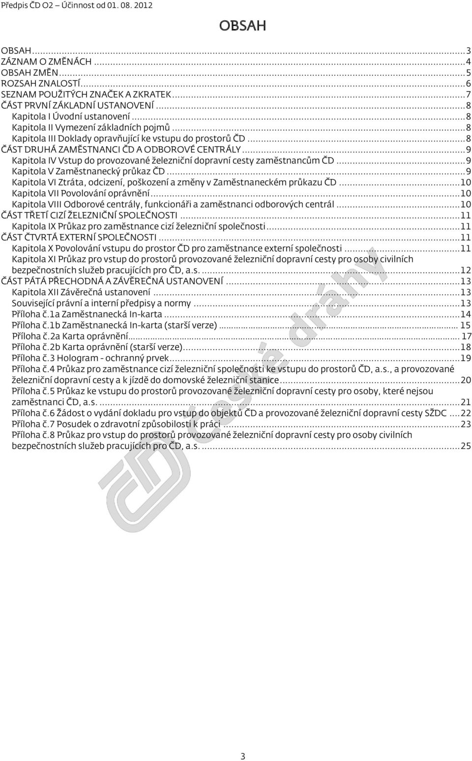 .. 9 Kapitola IV Vstup do provozované železniční dopravní cesty zaměstnancům ČD... 9 Kapitola V Zaměstnanecký průkaz ČD... 9 Kapitola VI Ztráta, odcizení, poškození a změny v Zaměstnaneckém průkazu ČD.