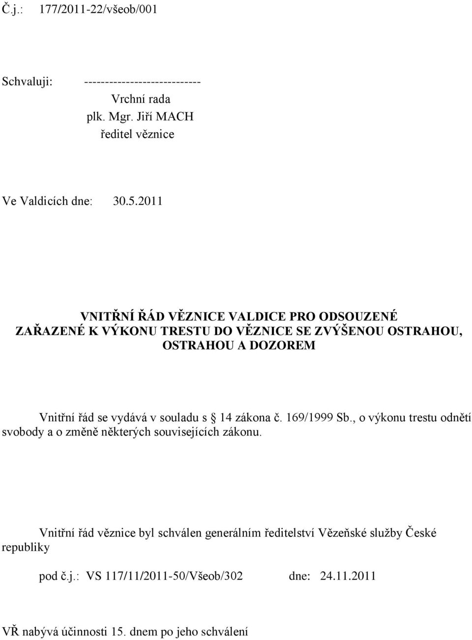 v souladu s 14 zákona č. 169/1999 Sb., o výkonu trestu odnětí svobody a o změně některých souvisejících zákonu.