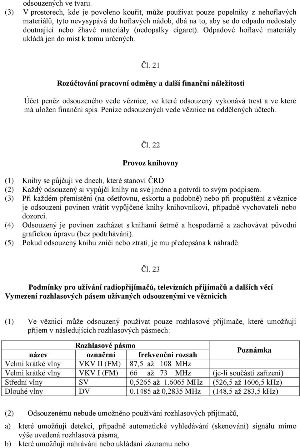 materiály (nedopalky cigaret). Odpadové hořlavé materiály ukládá jen do míst k tomu určených. Čl.