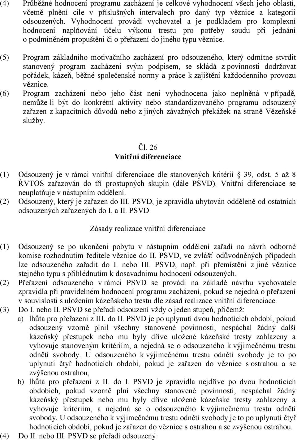 (5) Program základního motivačního zacházení pro odsouzeného, který odmítne stvrdit stanovený program zacházení svým podpisem, se skládá z povinnosti dodržovat pořádek, kázeň, běžné společenské normy