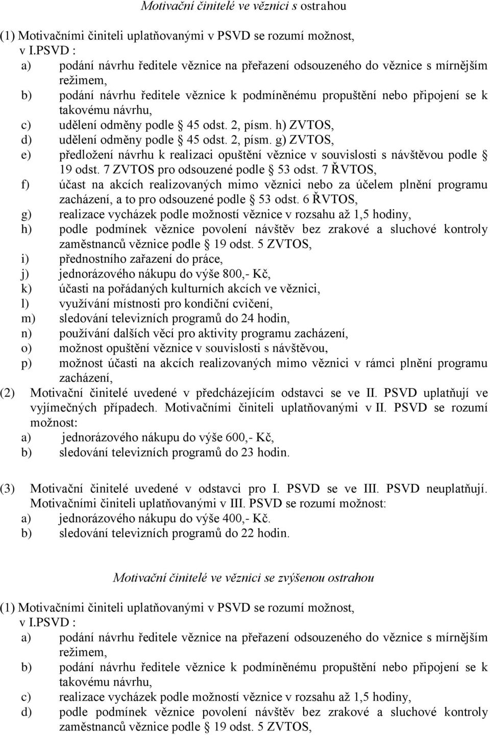 udělení odměny podle 45 odst. 2, písm. h) ZVTOS, d) udělení odměny podle 45 odst. 2, písm. g) ZVTOS, e) předložení návrhu k realizaci opuštění věznice v souvislosti s návštěvou podle 19 odst.