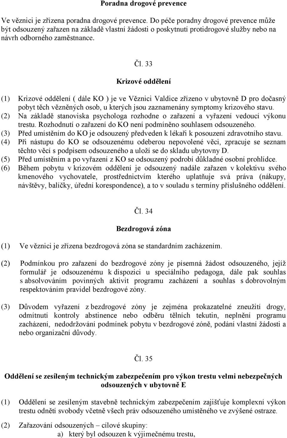 33 Krizové oddělení (1) Krizové oddělení ( dále KO ) je ve Věznici Valdice zřízeno v ubytovně D pro dočasný pobyt těch vězněných osob, u kterých jsou zaznamenány symptomy krizového stavu.