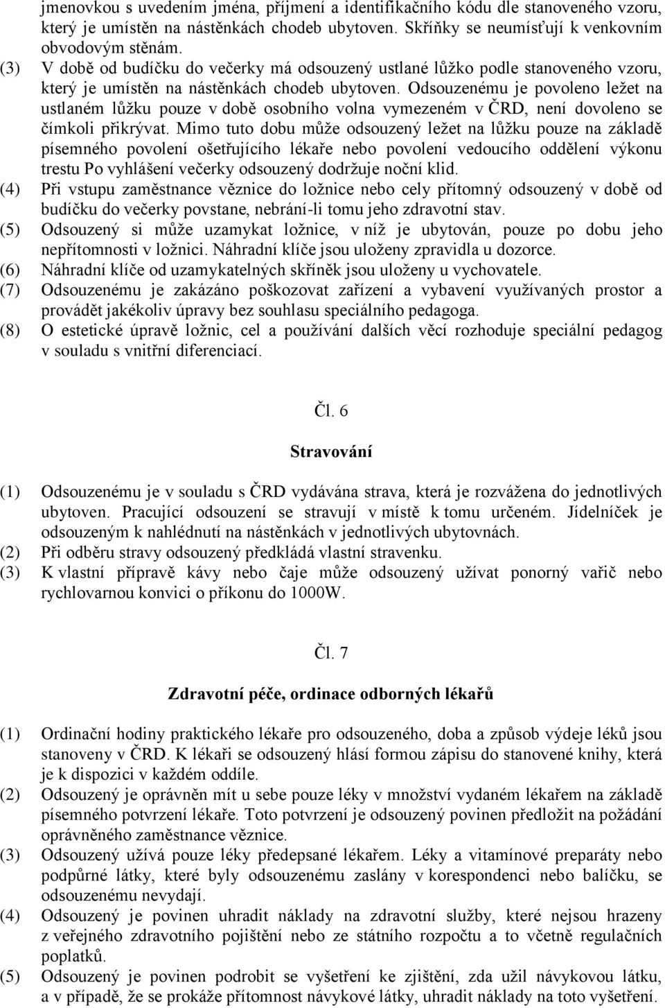 Odsouzenému je povoleno ležet na ustlaném lůžku pouze v době osobního volna vymezeném v ČRD, není dovoleno se čímkoli přikrývat.