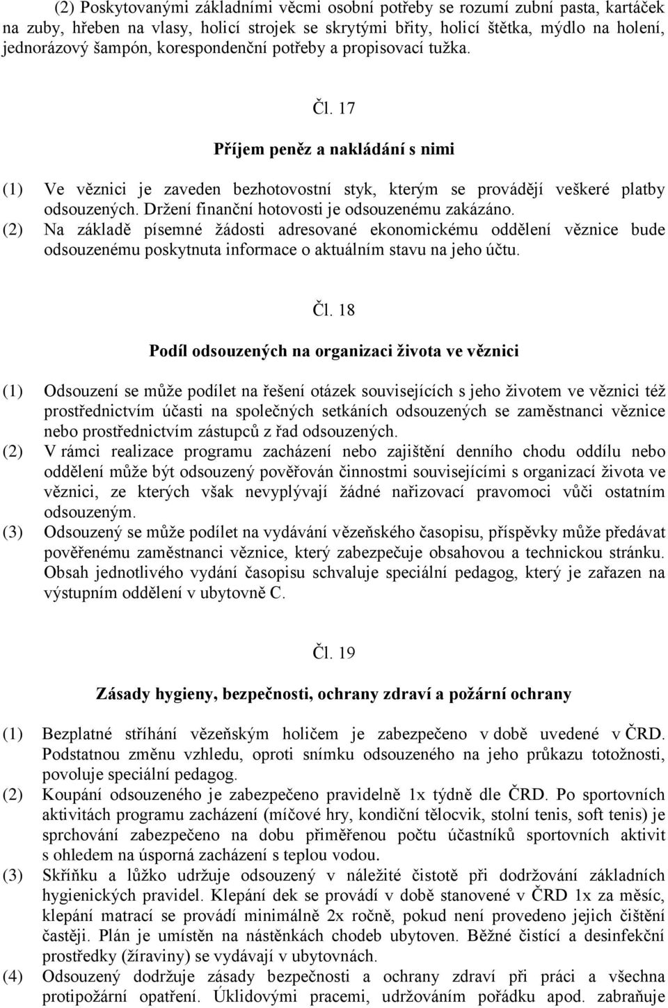 Držení finanční hotovosti je odsouzenému zakázáno. (2) Na základě písemné žádosti adresované ekonomickému oddělení věznice bude odsouzenému poskytnuta informace o aktuálním stavu na jeho účtu. Čl.