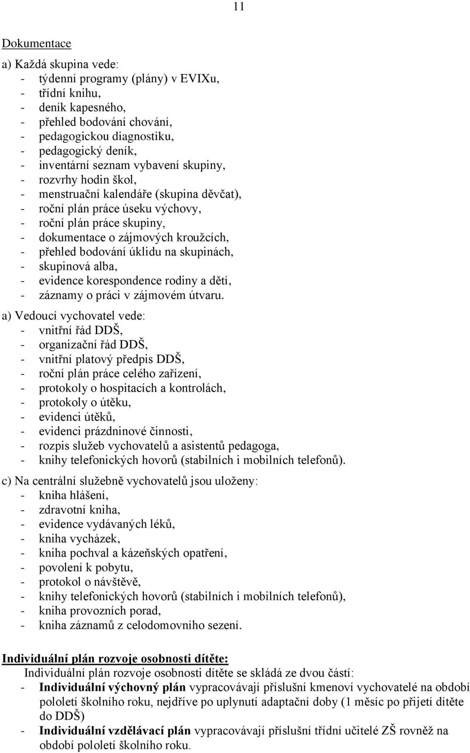 bodování úklidu na skupinách, - skupinová alba, - evidence korespondence rodiny a dětí, - záznamy o práci v zájmovém útvaru.