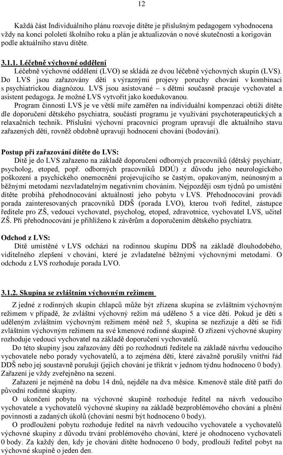 Do LVS jsou zařazovány děti s výraznými projevy poruchy chování v kombinaci s psychiatrickou diagnózou. LVS jsou asistované s dětmi současně pracuje vychovatel a asistent pedagoga.