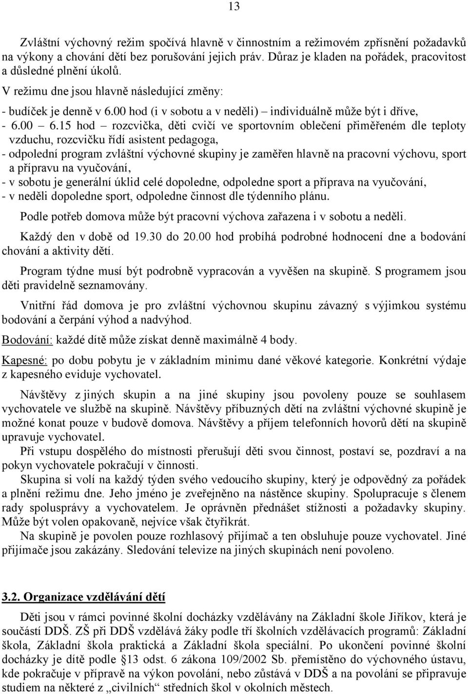 00 6.15 hod rozcvička, děti cvičí ve sportovním oblečení přiměřeném dle teploty vzduchu, rozcvičku řídí asistent pedagoga, - odpolední program zvláštní výchovné skupiny je zaměřen hlavně na pracovní